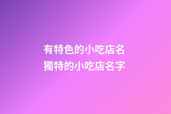 有特色的小吃店名 獨特的小吃店名字-第1張-店鋪起名-玄機派